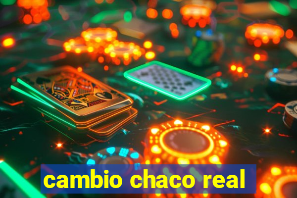 cambio chaco real